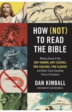 How (Not) to Read the Bible: Making Sense of the Anti-Women, Anti-Science, Pro-Violence, Pro-Slavery and Other Crazy-Sounding Parts of Scripture - Dan Kimball