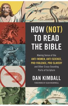 How (Not) to Read the Bible: Making Sense of the Anti-Women, Anti-Science, Pro-Violence, Pro-Slavery and Other Crazy-Sounding Parts of Scripture - Dan Kimball