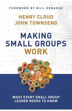 Making Small Groups Work: What Every Small Group Leader Needs to Know - Henry Cloud