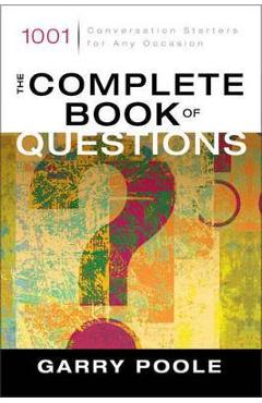The Complete Book of Questions: 1001 Conversation Starters for Any Occasion - Garry D. Poole