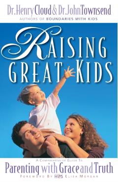 Raising Great Kids: A Comprehensive Guide to Parenting with Grace and Truth - Henry Cloud