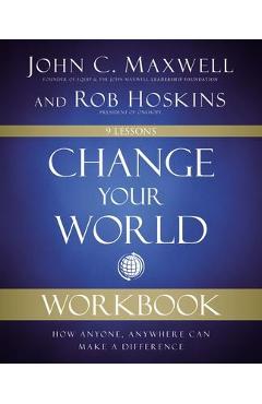 Change your world workbook: how anyone, anywhere can make a difference - john c. maxwell