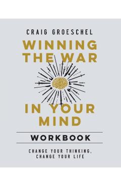Winning the War in Your Mind Workbook: Change Your Thinking, Change Your Life - Craig Groeschel