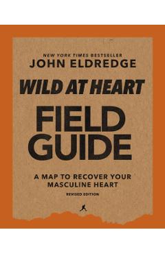 Wild at Heart Field Guide, Revised Edition: Discovering the Secret of a Man's Soul - John Eldredge