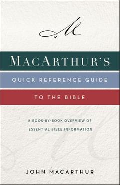 Macarthur\'s Quick Reference Guide to the Bible: A Book-By-Book Overview of Essential Bible Information - John F. Macarthur