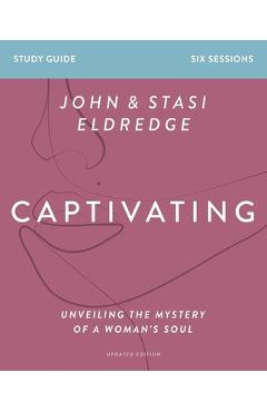 Captivating Study Guide, Updated Edition: Unveiling the Mystery of a Woman\'s Soul - Stasi Eldredge