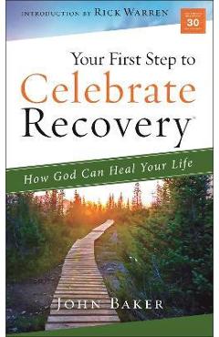 Your First Step to Celebrate Recovery: How God Can Heal Your Life - John Baker