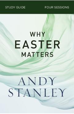Why Easter Matters Study Guide - Andy Stanley