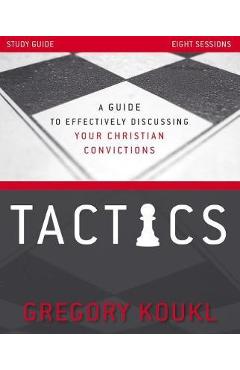 Tactics Study Guide, Updated and Expanded: A Guide to Effectively Discussing Your Christian Convictions - Gregory Koukl