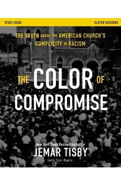 The Color of Compromise Study Guide: The Truth about the American Church\'s Complicity in Racism - Jemar Tisby