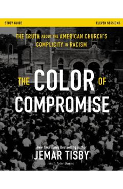 The Color of Compromise Study Guide: The Truth about the American Church's Complicity in Racism - Jemar Tisby