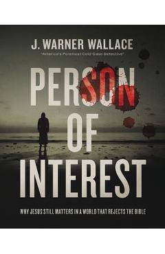 Person of Interest: Why Jesus Still Matters in a World That Rejects the Bible - J. Warner Wallace