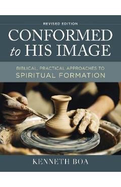 Conformed to His Image, Revised Edition: Biblical, Practical Approaches to Spiritual Formation - Kenneth D. Boa