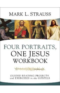 Four Portraits, One Jesus Workbook: Guided Reading Projects and Exercises in the Gospels - Mark L. Strauss