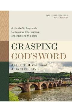 Grasping God\'s Word, Fourth Edition: A Hands-On Approach to Reading, Interpreting, and Applying the Bible - J. Scott Duvall
