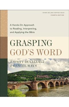 Grasping God's Word, Fourth Edition: A Hands-On Approach to Reading, Interpreting, and Applying the Bible - J. Scott Duvall
