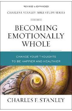 Becoming Emotionally Whole: Change Your Thoughts to Be Happier and Healthier - Charles F. Stanley