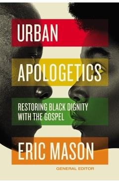 Urban Apologetics: Restoring Black Dignity with the Gospel - Eric Mason