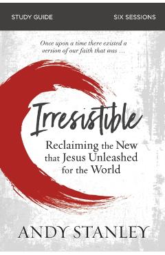Irresistible Study Guide: Reclaiming the New That Jesus Unleashed for the World - Andy Stanley