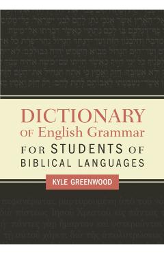 Dictionary of English Grammar for Students of Biblical Languages - Kyle Greenwood