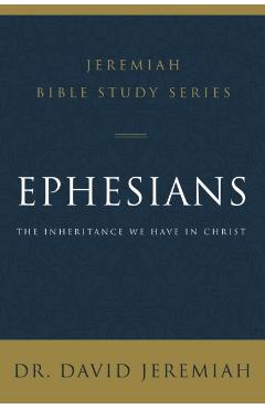 Ephesians: The Inheritance We Have in Christ - David Jeremiah