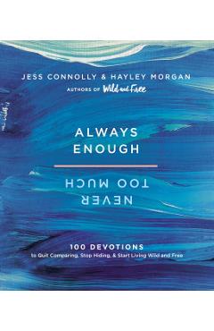 Always Enough, Never Too Much: 100 Devotions to Quit Comparing, Stop Hiding, and Start Living Wild and Free - Jess Connolly