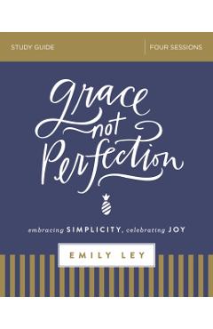 Grace, Not Perfection Study Guide: Embracing Simplicity, Celebrating Joy - Emily Ley