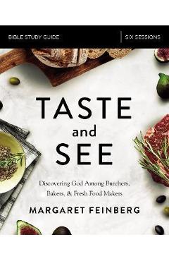Taste and See Study Guide: Discovering God Among Butchers, Bakers, and Fresh Food Makers - Margaret Feinberg