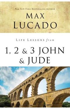 Life Lessons from 1, 2, 3 John and Jude: Living and Loving by Truth - Max Lucado