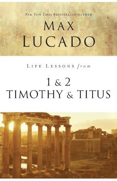 Life Lessons from 1 and 2 Timothy and Titus: Ageless Wisdom for Young Leaders - Max Lucado