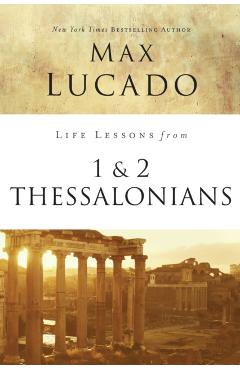 Life Lessons from 1 and 2 Thessalonians: Transcendent Living in a Transient World - Max Lucado