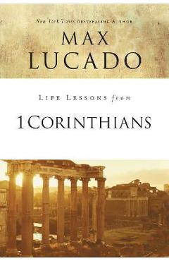 Life Lessons from 1 Corinthians: A Spiritual Health Check-Up - Max Lucado