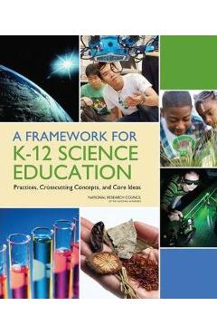 A Framework for K-12 Science Education: Practices, Crosscutting Concepts, and Core Ideas - National Research Council