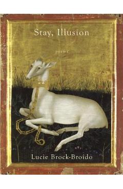 Stay, Illusion: Poems - Lucie Brock-broido