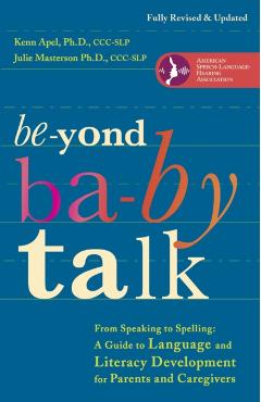 Beyond Baby Talk: From Speaking to Spelling: A Guide to Language and Literacy Development for Parents and Caregivers - Kenn Apel