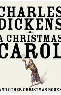A Christmas Carol: And Other Christmas Books - Charles Dickens