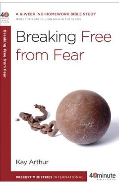 Breaking Free from Fear: A 6-Week, No-Homework Bible Study - Kay Arthur