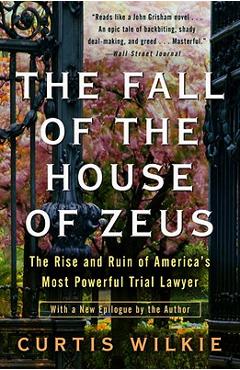 The Fall of the House of Zeus: The Rise and Ruin of America's Most Powerful Trial Lawyer - Curtis Wilkie