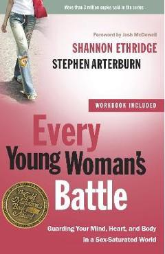 Every Young Woman\'s Battle: Guarding Your Mind, Heart, and Body in a Sex-Saturated World - Shannon Ethridge