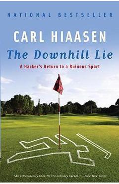 The Downhill Lie: A Hacker\'s Return to a Ruinous Sport - Carl Hiaasen