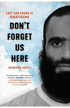 Don't Forget Us Here: Lost and Found at Guantanamo