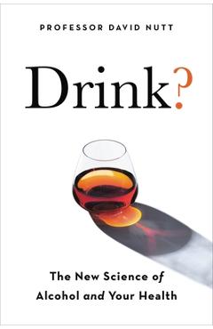 Drink?: The New Science of Alcohol and Health - David Nutt