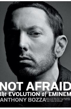 Not Afraid: The Evolution of Eminem - Anthony Bozza