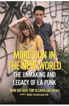 More Fun in the New World: The Unmaking and Legacy of L.A. Punk - John Doe