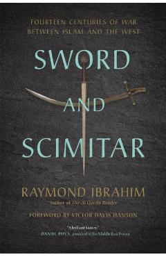 Sword and Scimitar: Fourteen Centuries of War Between Islam and the West - Raymond Ibrahim