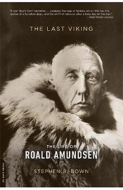 The Last Viking: The Life of Roald Amundsen - Stephen R. Bown