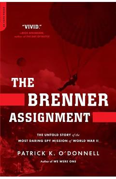The Brenner Assignment: The Untold Story of the Most Daring Spy Mission of World War II - Patrick K. O'donnell
