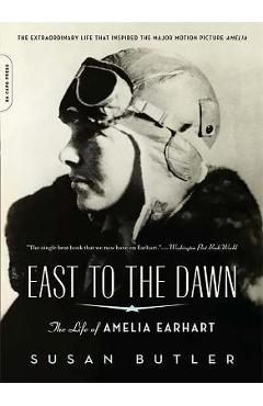 East to the Dawn: The Life of Amelia Earhart - Susan Butler