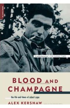 Blood and Champagne: The Life and Times of Robert Capa - Alex Kershaw