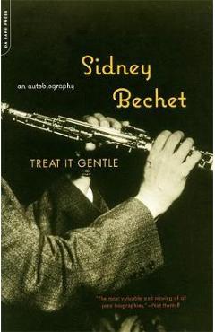 Treat It Gentle: An Autobiography - Sidney Bechet